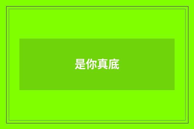 是你真底