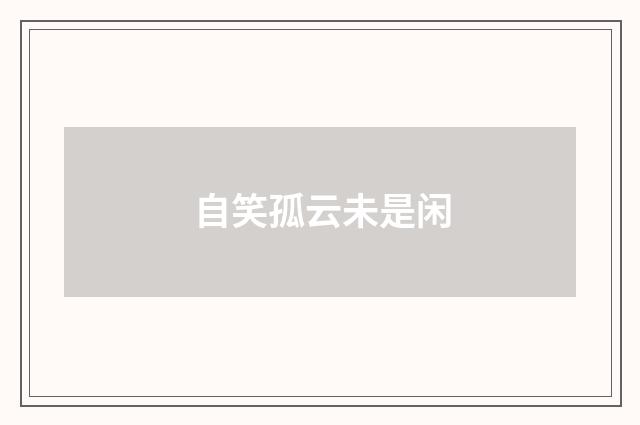 自笑孤云未是闲