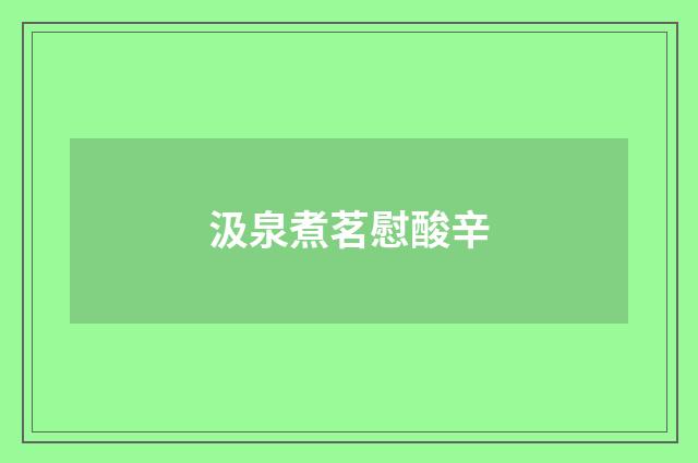 汲泉煮茗慰酸辛