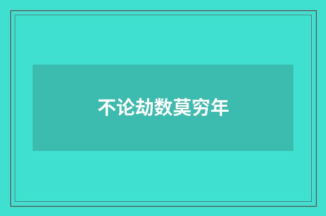 不论劫数莫穷年