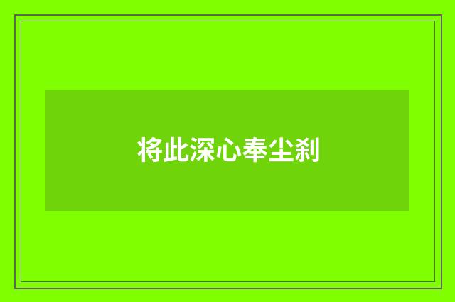 将此深心奉尘刹