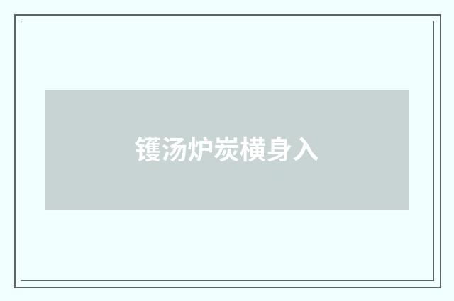 镬汤炉炭横身入