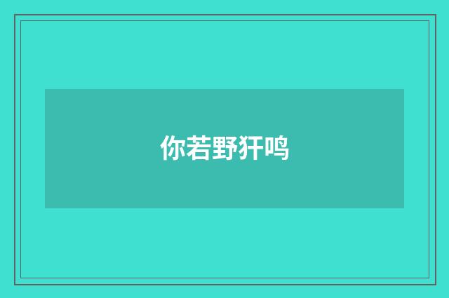 你若野犴鸣