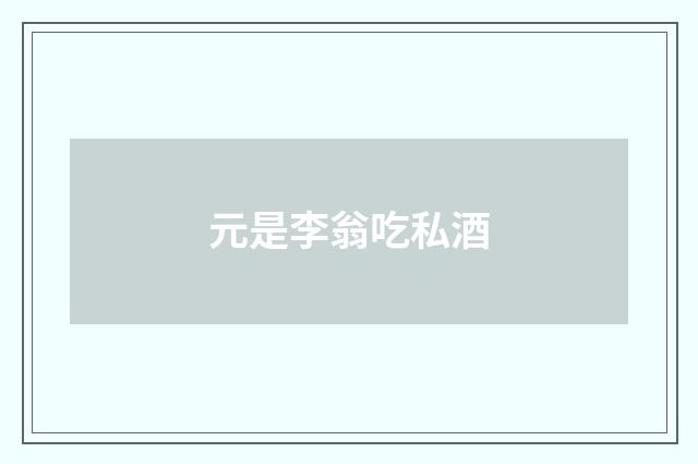 元是李翁吃私酒