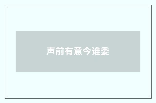 声前有意今谁委