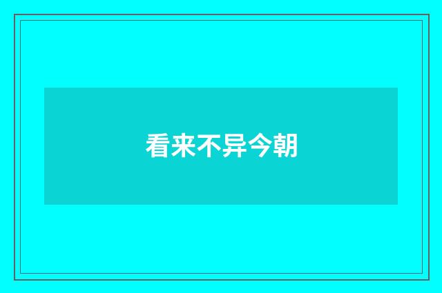 看来不异今朝