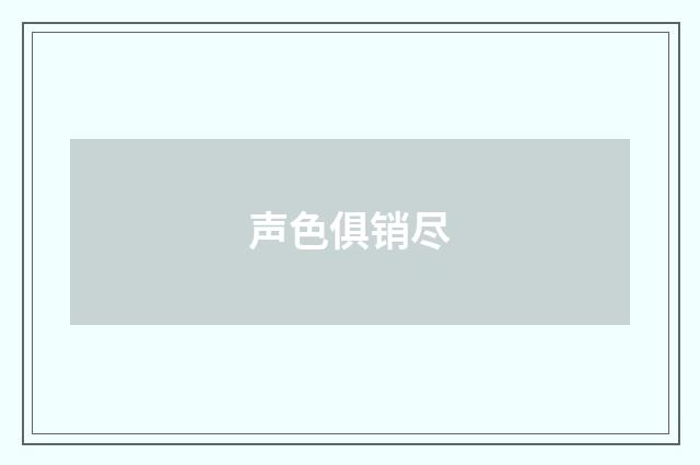 声色俱销尽