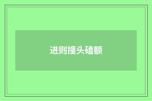 进则撞头磕额