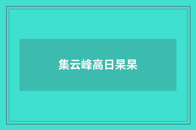 集云峰高日杲杲