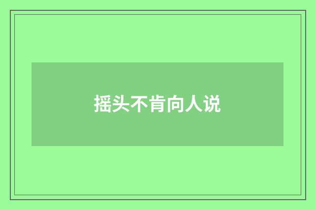 摇头不肯向人说