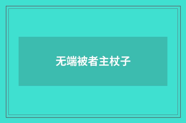 无端被者主杖子