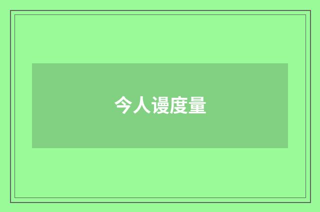今人谩度量