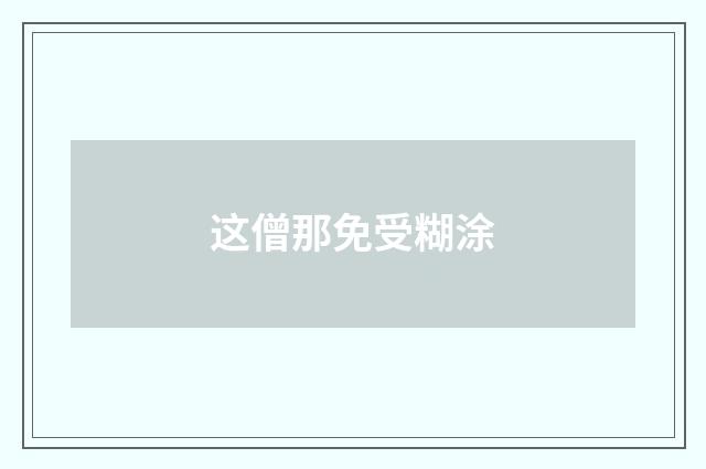 这僧那免受糊涂