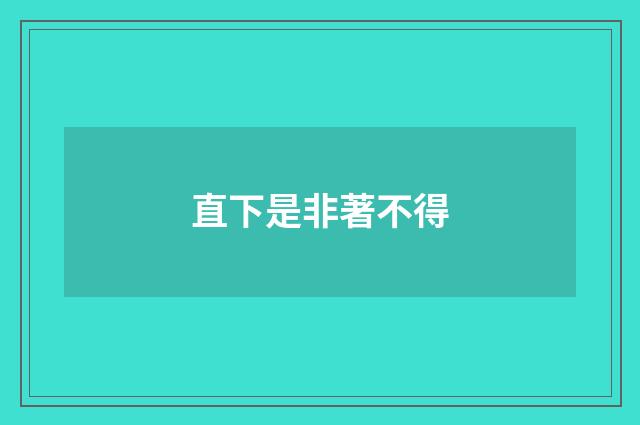 直下是非著不得