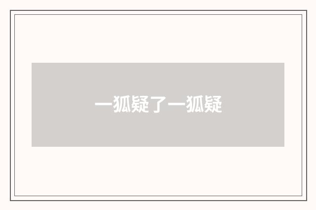 一狐疑了一狐疑