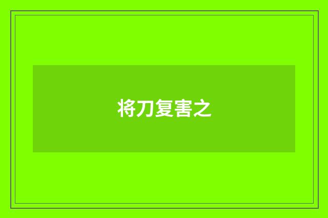 将刀复害之