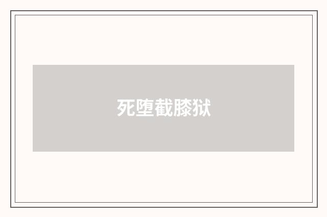 死堕截膝狱