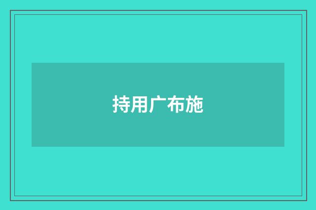 持用广布施