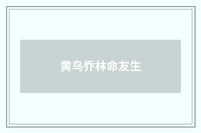 黄鸟乔林命友生