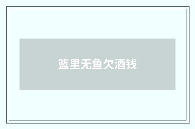 篮里无鱼欠酒钱