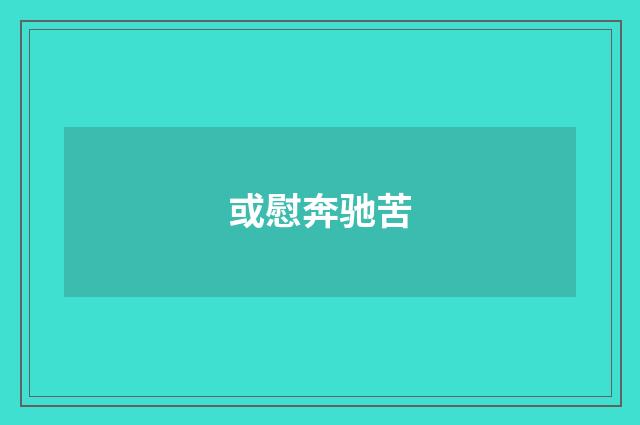 或慰奔驰苦