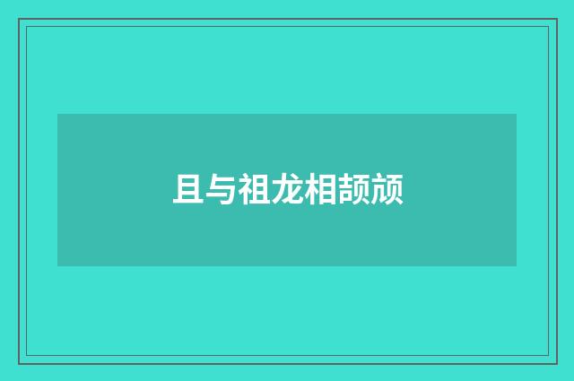 且与祖龙相颉颃