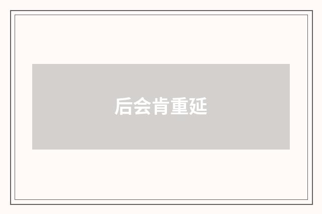 后会肯重延