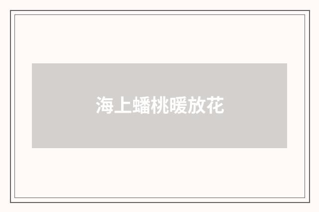 海上蟠桃暖放花