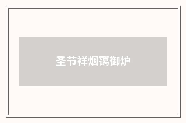圣节祥烟蔼御炉