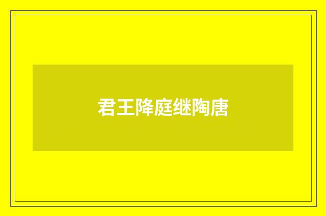 君王降庭继陶唐