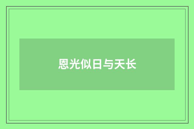 恩光似日与天长