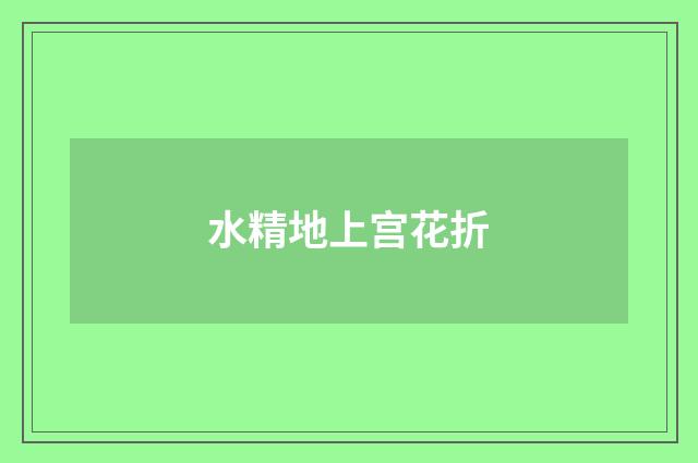 水精地上宫花折