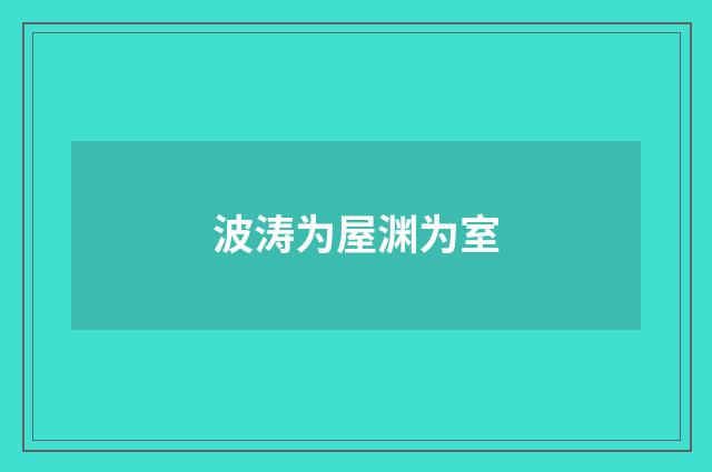 波涛为屋渊为室