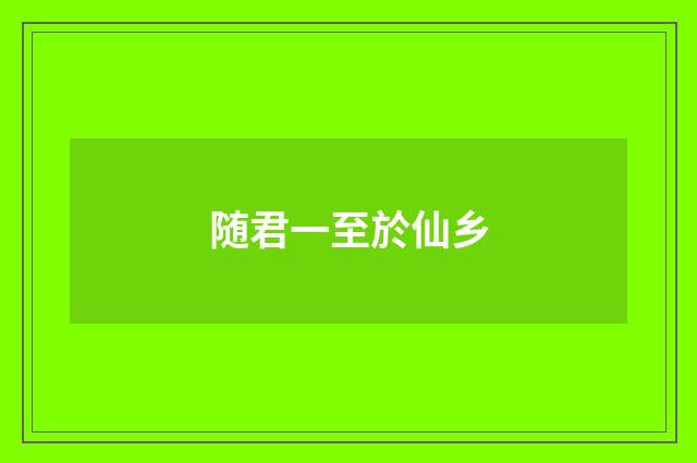 随君一至於仙乡