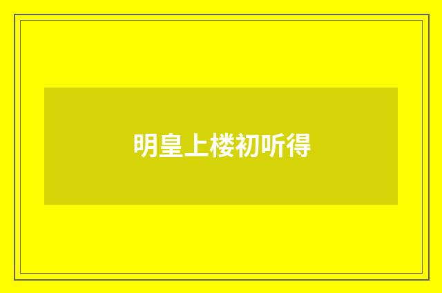 明皇上楼初听得