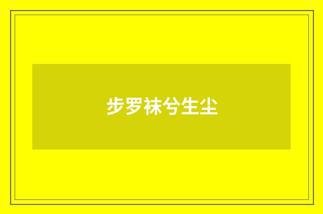 步罗袜兮生尘