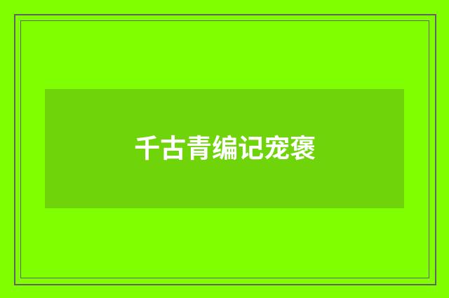 千古青编记宠褒