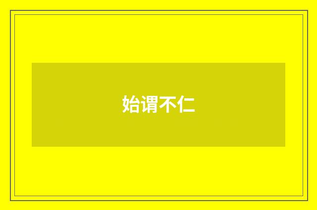 始谓不仁