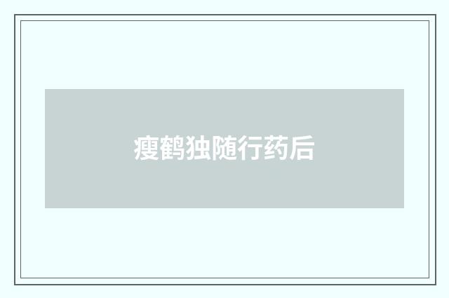 瘦鹤独随行药后