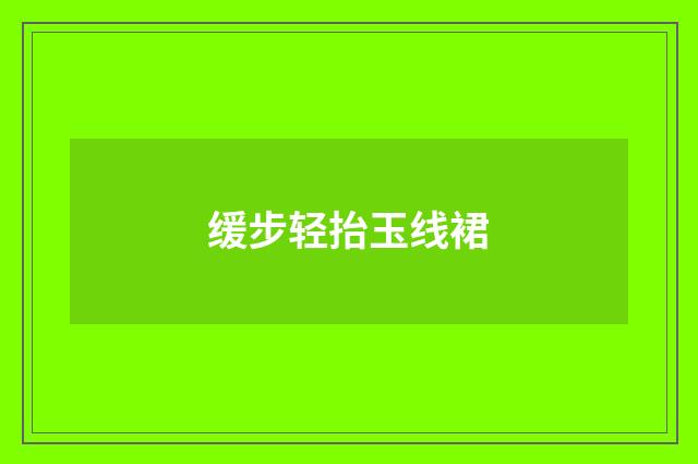 缓步轻抬玉线裙