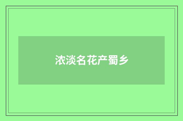 浓淡名花产蜀乡