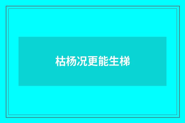 枯杨况更能生梯