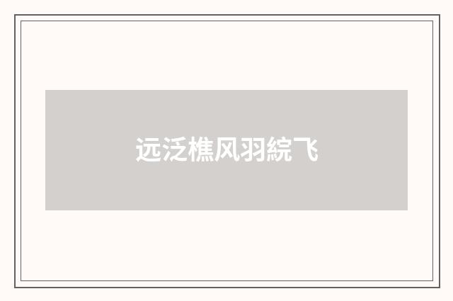 远泛樵风羽綄飞