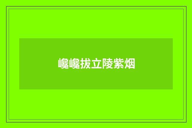 巉巉拔立陵紫烟