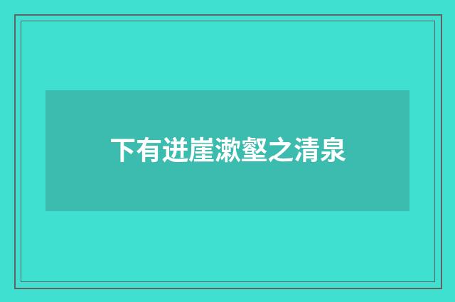 下有迸崖漱壑之清泉