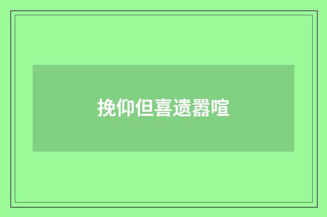 挽仰但喜遗嚣喧