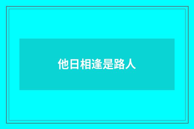 他日相逢是路人