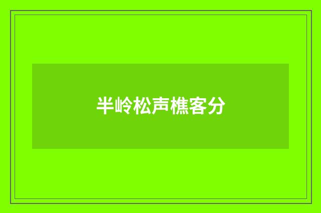 半岭松声樵客分