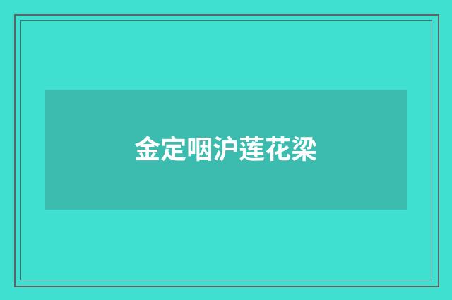 金定咽沪莲花梁