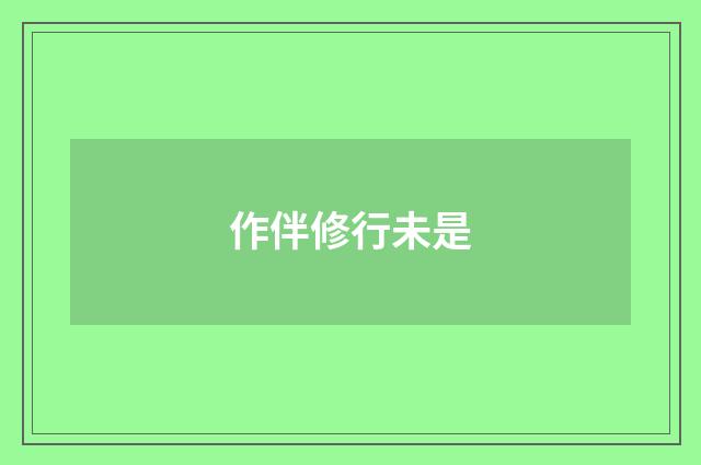 作伴修行未是